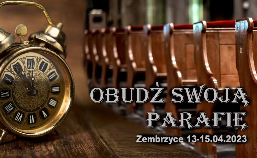 „Obudź swoją parafię” – zaproszenie na rekolekcje w Zembrzycach 13-15.04.2023
